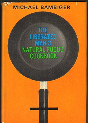 Imagen de archivo de The Liberated Man's Natural Foods Cookbook a la venta por Berry Hill Book Shop