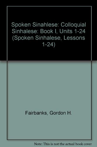 Spoken Sinahlese: Colloquial Sinhalese: Book I, Units 1-24 (Spoken Sinhalese, Lessons 1-24) (9780879504410) by Gordon H. Fairbanks; James W. Gair; M.W.S. Desilva