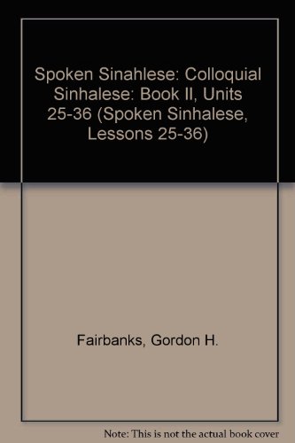 Spoken Sinahlese: Colloquial Sinhalese: Book II, Units 25-36 (Spoken Sinhalese, Lessons 25-36) (9780879504434) by Gordon H. Fairbanks; James W. Gair; M.W.S. Desilva