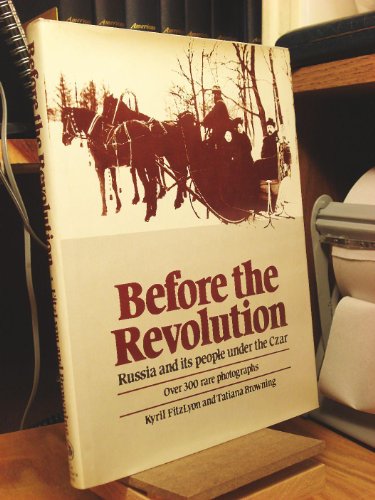 Before the Revolution: Russia and Its People Under the Czar (A View of Russia Under the Last Tsar) (9780879510794) by Kyril Fitzlyon; Tatiana Browning