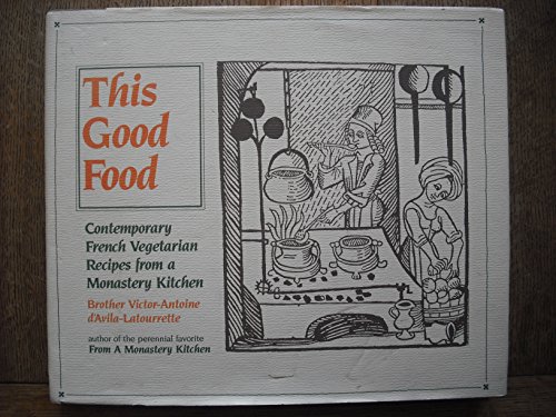 Stock image for This Good Food : Contemporary French Vegetarian Recipes from a Monastery Kitchen for sale by Better World Books