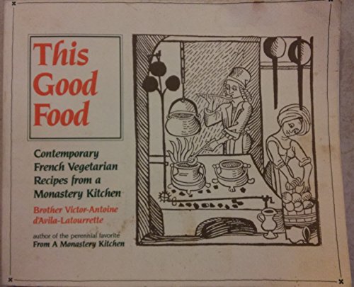 Stock image for This Good Food: Contemporary French Vegetarian Recipes from a Monastery Kitchen for sale by ThriftBooks-Atlanta