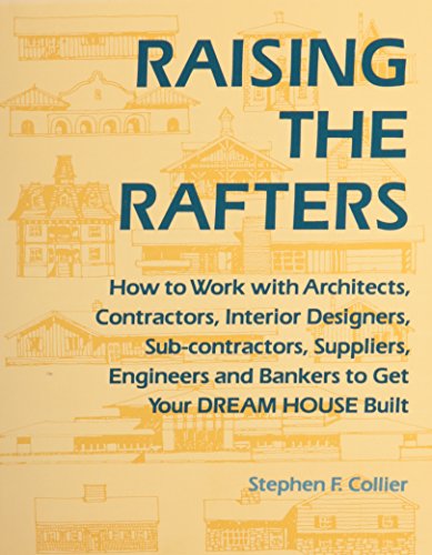 Imagen de archivo de Raising the Rafters: How to Work With Architects, Contractors, Interior Designers, Suppliers, Engineers and Bankers to Get Your Dream House Built a la venta por Once Upon A Time Books