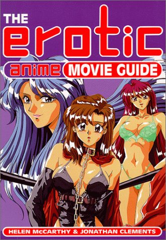 The Erotic Anime Movie Guide (9780879517052) by McCarthy, Helen; CLEMENTS, JONATHAN