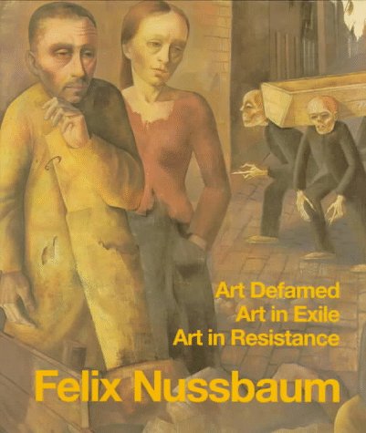 Felix Nussbaum: Art Defamed, Art in Exile, Art in Resistance - A Biography - Eva Berger; Inge Jaehner; Peter Junk; Karl Georg Kaster; Manfred Meinz; Wendelin Zimmer
