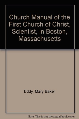 Church Manual of the First Church of Christ, Scientist, in Boston, Massachusetts - Mary Baker Eddy