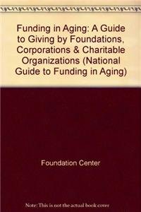 Stock image for Funding in Aging: A Guide to Giving by Foundations, Corporations, & Charitable Organizations (National Guide to Funding in Aging) for sale by POQUETTE'S BOOKS