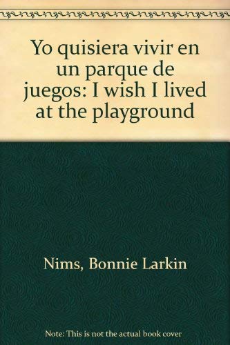 Yo quisiera vivir en un parque de juegos: I wish I lived at the playground (9780879558000) by Nims, Bonnie Larkin