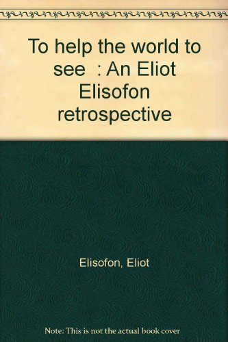 "To help the world to see": An Eliot Elisofon retrospective (9780879591427) by Elisofon, Eliot