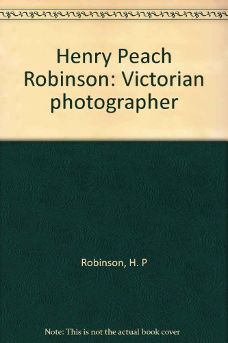 Stock image for Henry Peach Robinson: Victorian Photographer for sale by ANARTIST