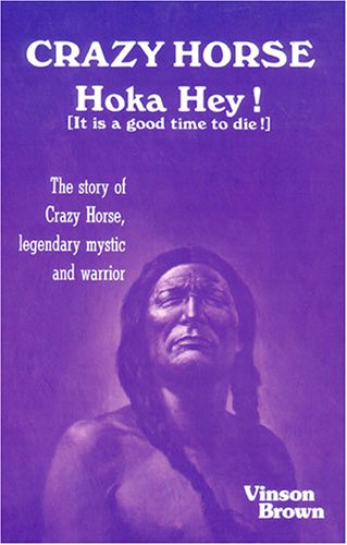 Crazy Horse Hoka Hey! (It Is a Good Time to Die!) The Story of Crazy Horse, Legendary Mystic and Warrior (9780879611736) by Brown, Vinson