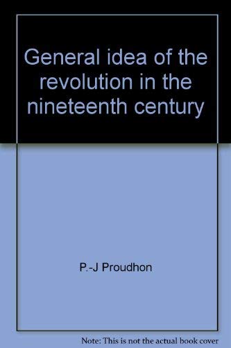 GENERAL IDEA OF THE REVOLUTION IN THE NINETEENTH CENTURY - Proudhon, P. J. (translated by John Beverley Robinson)