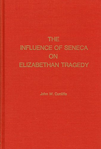 The Influence of Seneca on Elizabethan Tragedy: An Essay - John William Cunliffe