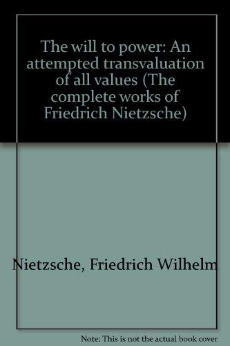 Stock image for The Complete Works of Friedrich Nietzsche: The Will to Power: An Attempted Transvaluation of All Values (Volume 15 only) for sale by J. C. Burris, Bookseller