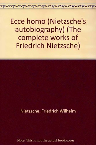 The Complete Works of Friedrich Nietzsche: Ecce homo (Nietzsche's autobiography) (Volume 17 only)