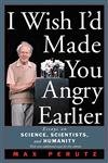 Beispielbild fr I Wish Id Made You Angry Earlier: Essays on Science, Scientists, and Humanity zum Verkauf von Goodwill Books