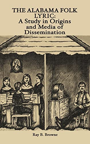 The Alabama Folk Lyric: A Study in Origins and Media of Dissemination (9780879721299) by Browne, Ray B.