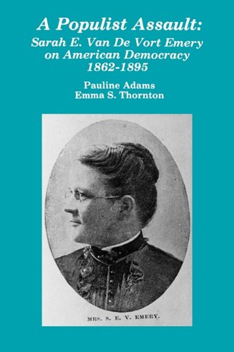 Stock image for Populist Assault: Sarah E. Van De Vort Emery on American Democracy 1862-1895 for sale by POQUETTE'S BOOKS