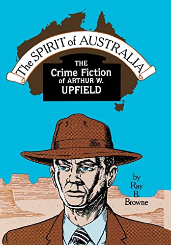 The Spirit of Australia: The Crime Fiction of Arthur W. Upfield (9780879724023) by Browne, Ray B.