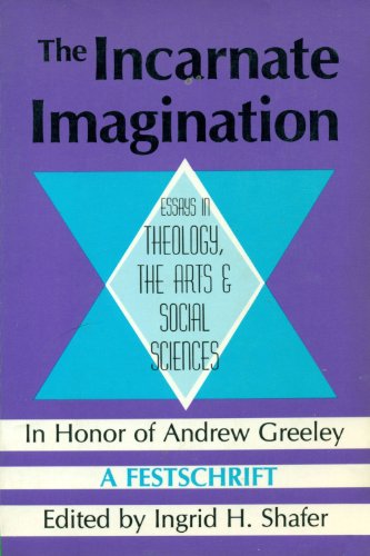 The Incarnate Imagination: Essays in Theology, the Arts, and Social Sciences in Honor of Andrew G...