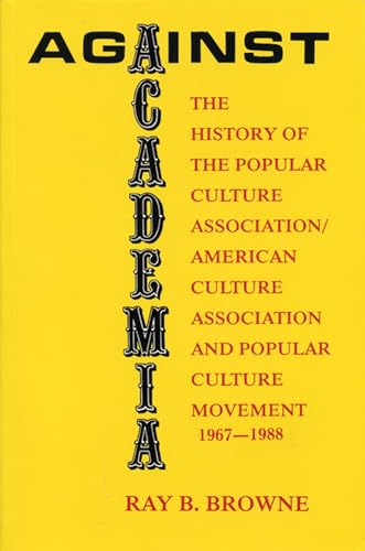 Stock image for Against Academia: The History of the Popular Culture Association/American Culture Association and the Popular Culture Movement 1967-1988 for sale by HPB-Red