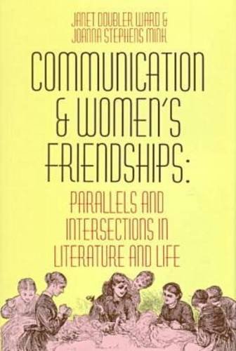 Stock image for Communication and Women's Friendships: Parallels and Intersections in Literature and Life (Women's Studies Series) for sale by Ergodebooks