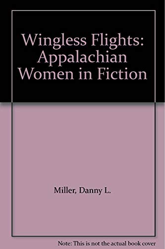 Imagen de archivo de Wingless Flights: Appalachian Women in Fiction a la venta por Bookmonger.Ltd