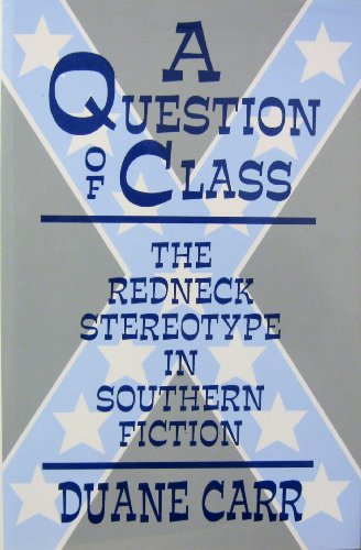 Imagen de archivo de A Question of Class: The Redneck Stereotype in Southern Fiction a la venta por Irish Booksellers