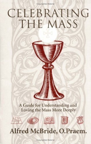 Beispielbild fr Celebrating the Mass: A Guide for Understanding and Loving the Mass More Deeply zum Verkauf von SecondSale