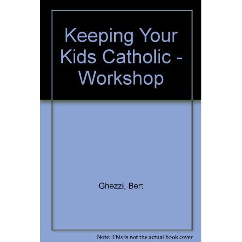 Keeping Your Kids Catholic Workshop (9780879732882) by Ghezzi, Bert