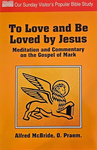 To Love and Be Loved by Jesus: Meditation and Commentary on the Gospel of Mark (9780879733568) by McBride, Alfred