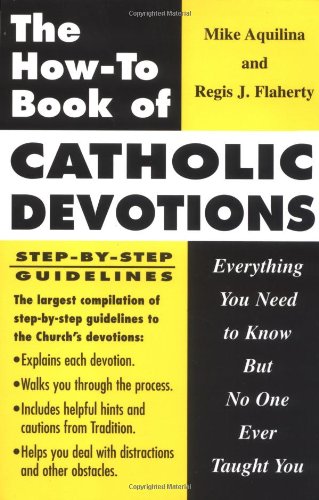 The How-to Book of Catholic Devotions: Everything You Need to Know But No One Ever Taught You (9780879734152) by Mike Aquilina; Regis J. Flaherty