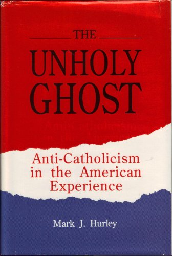 The Unholy Ghost: Anti-Catholicism in the American Experience