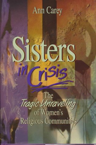 Stock image for Sisters in Crisis : The Tragic Unravelling of Women's Religious Communities for sale by Better World Books