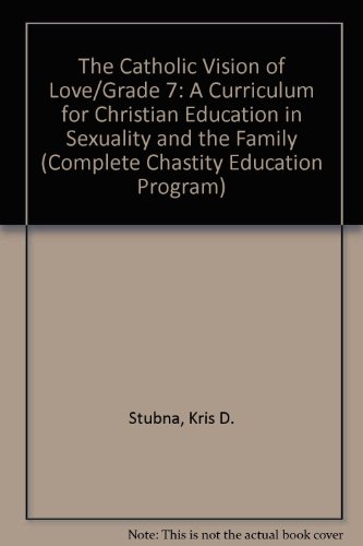 The Catholic Vision of Love/Grade 7: A Curriculum for Christian Education in Sexuality and the Family (Complete Chastity Education Program) (9780879736972) by Stubna, Kris D.