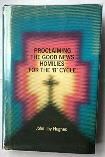 Proclaiming the Good News: Homilies for the "B" Cycle (9780879737238) by Hughes, John Jay