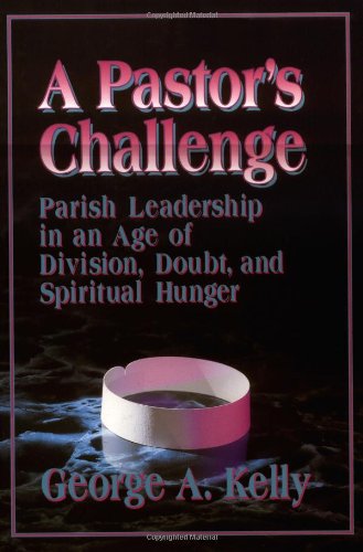 Stock image for A Pastor's Challenge: Parish Leadership in an Age of Division, Doubt, and Spiritual Hunger for sale by HPB Inc.