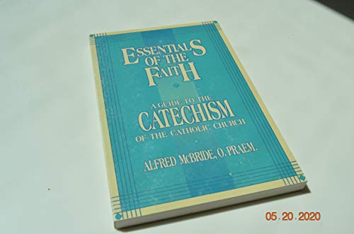 Imagen de archivo de Essentials of the Faith : A Guide to the Catechism of the Catholic Church a la venta por Better World Books
