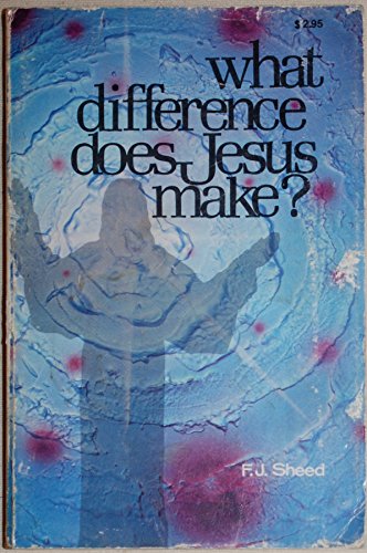 What Difference Does Jesus Make? (9780879738105) by Sheed, Frank