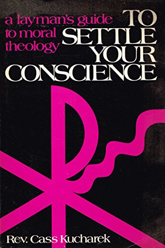 To Settle Your Conscience, A Layman's Guide to Moral Theology