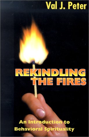 Rekindling the Fires: An Introduction to Behavioral Spirituality (9780879739805) by Peter, Val. J.