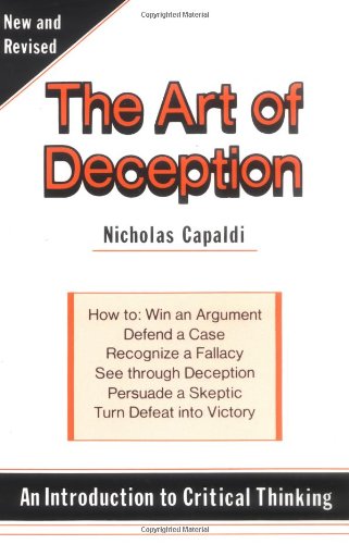 Stock image for The Art of Deception : An Introduction to Critical Thinking : How to : Win an Argument, Defend a Case, Recognize a Fallacy, See Through a Deception, for sale by Your Online Bookstore
