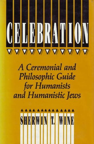 Celebration: A Ceremonial and Philosophic Guide for Humanists and Humanistic Jews (9780879754426) by Wine, Sherwin T.