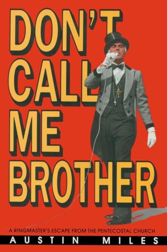 DON'T CALL ME BROTHER: A Ringmaster's Escape from the Pentecostal Church