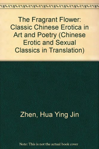 Imagen de archivo de The Fragrant Flower: Classic Chinese Erotica in Art and Poetry (Chinese Erotic and Sexual Classics in Translation) a la venta por Reader's Corner, Inc.