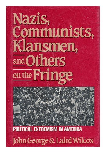 Nazis, Communists, Klansmen, and Others on the Fringe: Political Extremism in America (9780879756802) by George, John; Wilcox, Laird