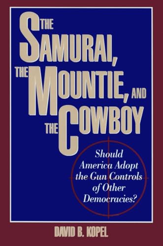 Stock image for The Samurai, the Mountie and the Cowboy : Should America Adopt the Gun Controls of Other Democracies? for sale by Better World Books
