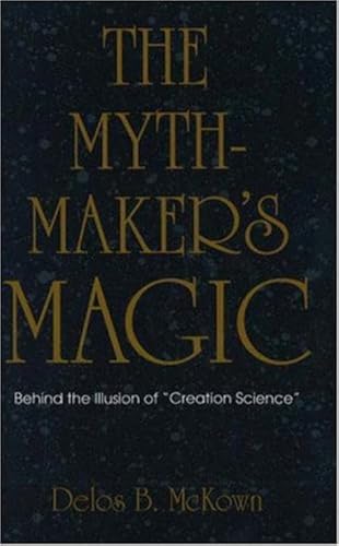 The Mythmaker's Magic : Behind the Illusion of Creation Science by  McKown, Delos B.: Very Good (1993) 1St Edition.