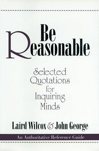Beispielbild fr Be Reasonable : Selected Quotations for Inquiring Minds zum Verkauf von Better World Books