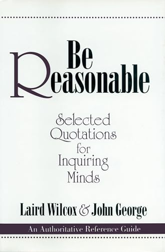 Stock image for Be Reasonable : Selected Quotations for Inquiring Minds for sale by Better World Books